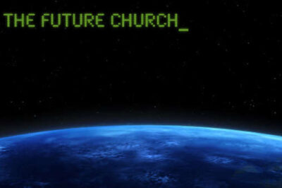 Will the Future Church Resemble Our Vision of the Ideal Church?