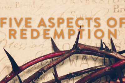 What the 5 Aspects of Christ’s Redemption Mean for You