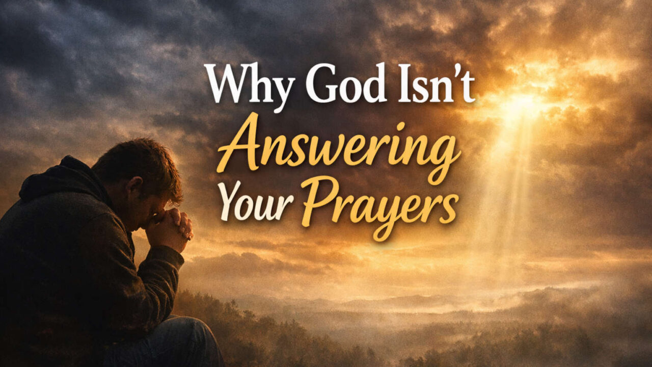 Why God May Not Be Answering Your Prayers: 8 Biblical Reasons Every Christian Should Examine