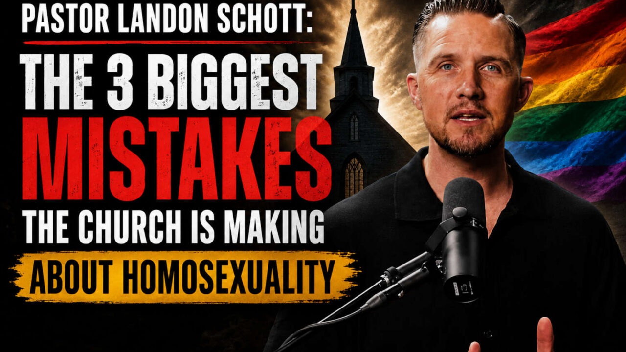 Pastor Landon Schott: The 3 Biggest Mistakes the Church Is Making About Homosexuality