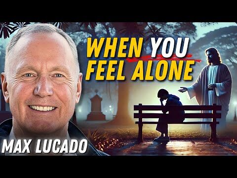 Combating Anxiety and Depression with Max Lucado - Just In Case You Ever Feel Alone